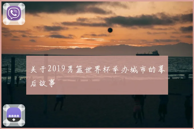 关于2019男篮世界杯举办城市的幕后故事