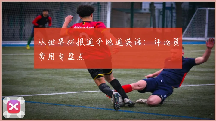 从世界杯报道学地道英语：评论员常用句盘点