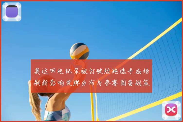 奥运田径纪录被打破短跑选手成绩刷新影响奖牌分布与参赛国备战策略