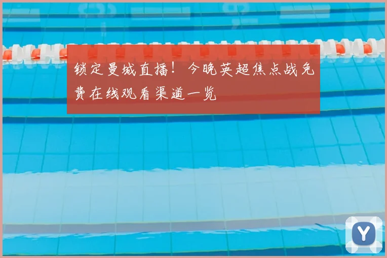 锁定曼城直播！今晚英超焦点战免费在线观看渠道一览