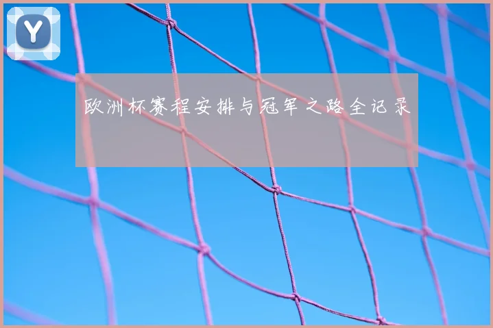 欧洲杯赛程安排与冠军之路全记录
